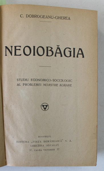 NEOIOBAGIA , STUDIU ECONOMICO - SOCIOLOGIC AL PROBLEMEI NOASTRE AGRARE / STUDII CRITICE , VOLUMUL IV de C. DOBROGREANU - GHEREA , COLEGAT DE DOUA CARTI *, 1925