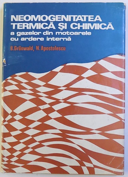 NEOMOGENITATEA TERMICA SI CHIMICA A GAZELOR DIN MOTOARELE  CU ARDERE INTERNA de BERTHOLD GRUNWALD si NICOLAE APOSTOLESCU , 1975
