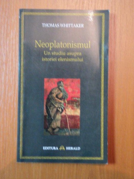 NEOPLATONISMUL UN STUDIU ASUPRA ISTORIEI ELENSMULUI de THOMAS WHITTAKER