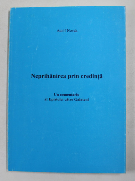NEPRIHANIREA PRIN CREDINTA - UN COMENTARIU AL EPISTOLEI CATRE GALATENI de ADOLF NOVAK , 2000 , MICI SUBLINIERI CU PIXUL *