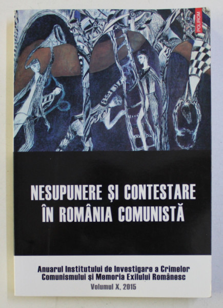NESUPUNERE SI CONTESTARE IN ROMANIA COMUNISTA de CLARA MARES si CONSTANTIN VASILESCU , VOLUMUL X , 2015