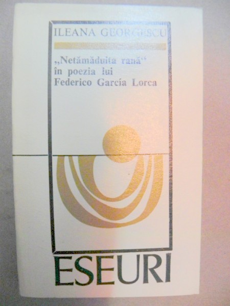 'NETAMADUITA RANA'' IN POEZIA LUI FEDERICO GARCIA LORCA de ILEANA GEORGESCU  BUCURESTI 1975