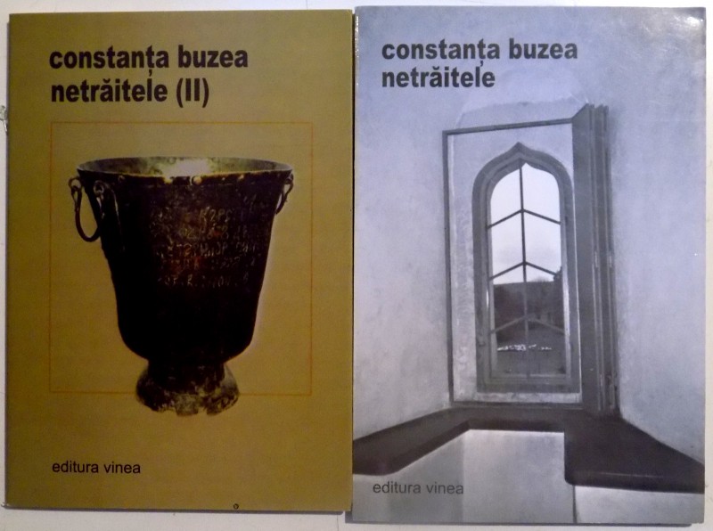 NETRAITELE de CONSTANTA BUZEA , VOL I - II , 2004