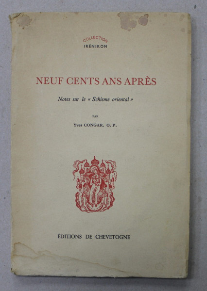 NEUF CENTS ANS APRES  - NOTES SUR LE ' SCHISME ORIENTAL  '  par YVES CONGAR , 1954 , PREZINTA HALOURI DE APA *