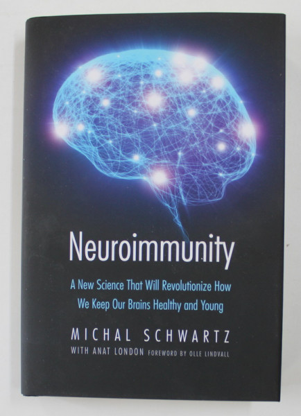 NEUROIMMUNITY - A NEW SCIENCE THAT WILL REVOLUTIONIZE HOW WE KEEP OUR BRAINS HEALTHY AND YOUNG by MICHAL SCHWARTZ , 2015