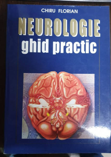 NEUROLOGIE GHID PRACTIC PENTRU SCOLILE SANITARE SI ASISTENTI MEDICALI de CHIRU FLORIN  , 1998
