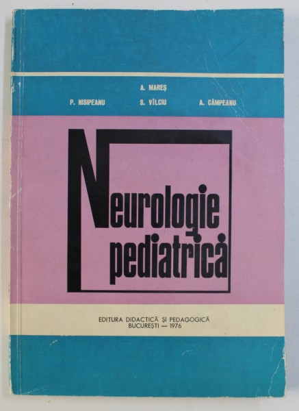 NEUROLOGIE PEDIATRICA - BAZELE DIAGNOSTICULUI NEUROLOGIC  de A . MARES ...A . CAMPEANU , 1976 *COTOR UZAT