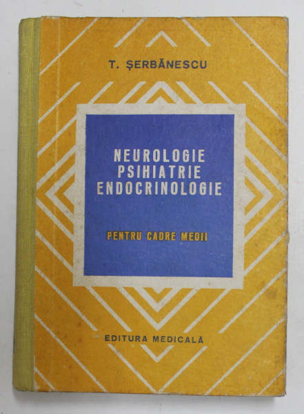 NEUROLOGIE , PSIHIATRIE , ENDOCRINOLOGIE PENTRU CADRE MEDII de TUDOR SERBANESCU, 1978