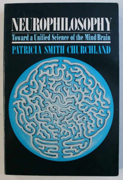 NEUROPHILOSOPHY  - TOWARD A UNIFIED SCIENCE OF THE MIND BRAIN by PATRICIA SMITH CHURCHLAND , 1989