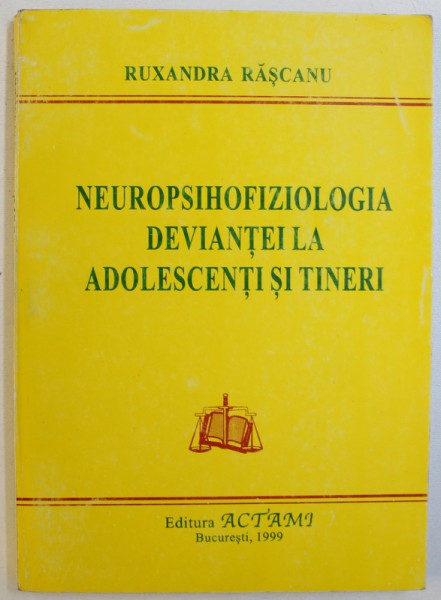 NEUROPSIHOFIZIOLOGIA  DEVIANTEI LA ADOLESCENTI SI TINERI de RUXANDRA RASCANU , 1999 , DEDICATIE*