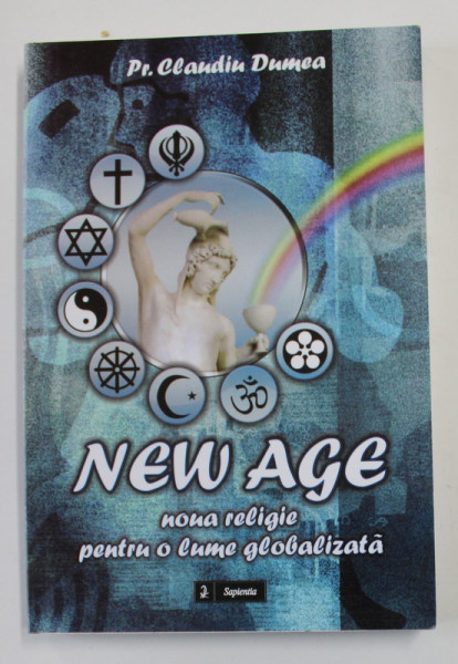 NEW AGE , NOUA RELIGIE PENTRU O LUME GLOBALIZATA de PREOT CLAUDIU DUMEA , 2012