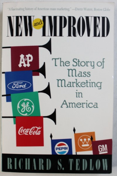 NEW AND IMPROVED - THE STORY OF MASS MARKETING IN AMERICA by RICHARD S . TEDLOW , 1990