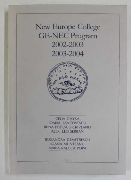 NEW EUROPE COLLEGE GE - NEC PROGRAM , 2002 -2003 / 2003- 2004 by CELIA GHYKA ...MARIA RALUCA POPA , APARUTA 2006