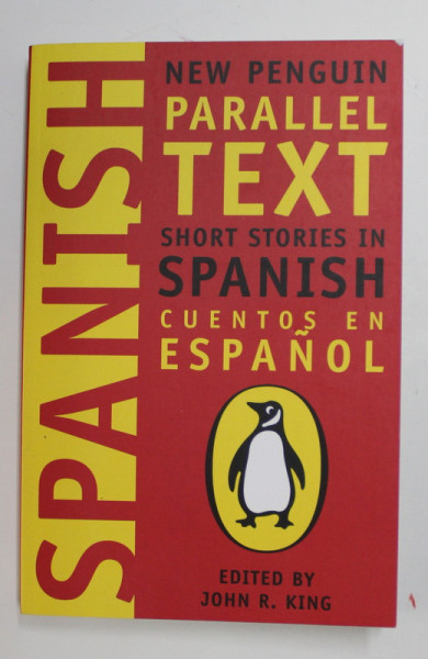 NEW PENGUIN PARALLEL TEXT - SHORT STORIES IN SPANISH , TEXT BILINGV ENGLEZA - SPANIOLA , edited by JOHN R. KING , 1999