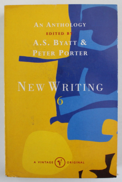 NEW WRITING 6 , AN ANTHOLOGY , edited by A.S. BYATT and PETER PORTER , 1997