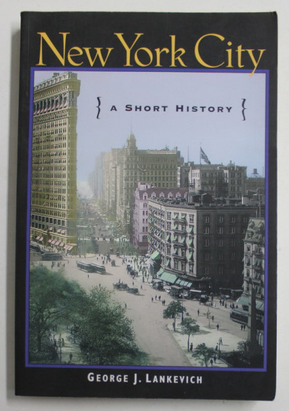 NEW YORK CITY , A SHORT HISTORY by GEORGE J. LANKEVICH , 1998