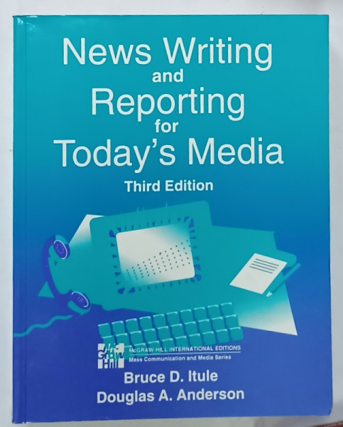 NEWS WRITING AND REPORTING FOR TODAY ' S MEDIA by BRUCE D. ITULE and DOUGLAS  A. ANDERSON , 1994