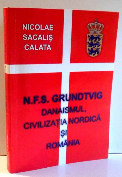 N.F.S. GRUNDTVIG DANAISMUL, CIVILIZATIA NORDICA SI ROMANIA de NICOLAE SACALIS CALATA , 2008