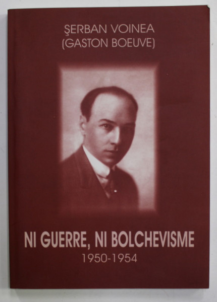 NI  GUERRE , NI BOLCHEVISME 1950- 1954 par SERBAN VOINEA ( GASTON BOEUVE ) , 2006