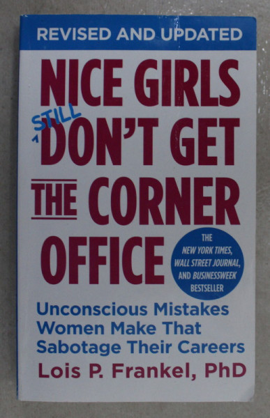 NICE GIRLS DON 'T GET THE CORNER OFFICE - UNCONSCIOUS MISTAKES WOMEN MAKE THAT SABOTAGE THEIR CAREERS by LOIS P. FRANKEL , 2014