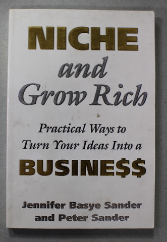 NICHE AND GROW RICH - PRACTICAL WAYS TO TURN YOUR IDEAS INTO A BUSINESS by JENNIFER BASYE SANDER and PETER SANDER , 2003