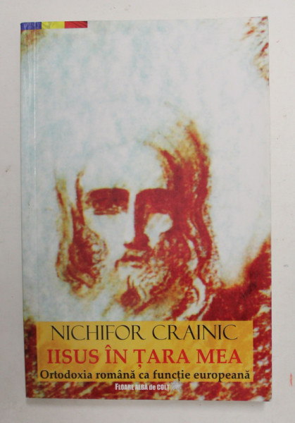 NICHIFOR CRAINIC - IISUS IN TARA MEA - ORTODOXIA ROMANA CA FUNCTIE EUROPEANA , 2017