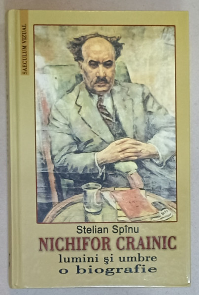 NICHIFOR CRAINIC , LUMINI SI UMBRE , O BIOGRAFIE de STELIAN SPINU , 2013