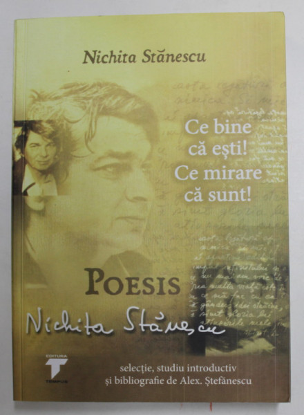 NICHITA STANESCU - CE BINE CA ESTI ! CE MIRARE CA SUNT ! POESIS , studiu introductiv si bibliografie de ALEX . STEFANESCU , ANII '2000