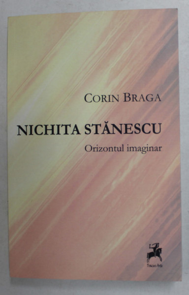 NICHITA STANESCU , ORIZONTUL IMAGINAR de CORIN BRAGA , 2013