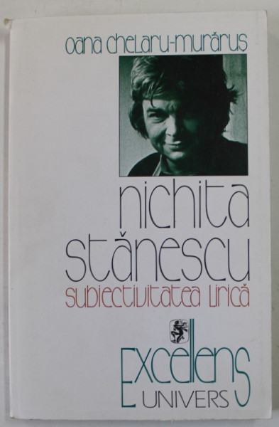 NICHITA STANESCU - SUBIECTIVITATEA LIRICA - POETICA ENUNTARII de OANA CHELARU - MURARUS , 2000