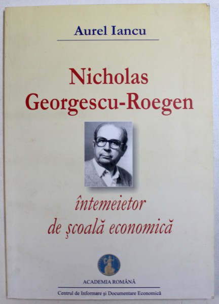 NICHOLAS GEORGESCU - ROEGEN  - INTEMEIETOR DE SCOALA ECONOMICA de AUREL IANCU , 2009