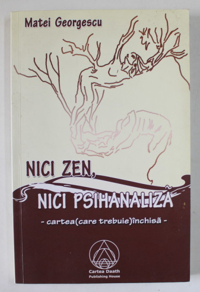 NICI ZEN , NICI PSIHANALIZA - CARTEA ( CARE TREBUIE ) INCHISA de MATEI GEORGESCU , 2010 ,