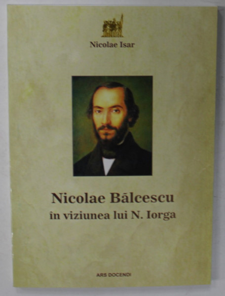 NICOLAE BALCESCU IN VIZIUNEA LUI N. IORGA de NICOLAE ISAR , 2019