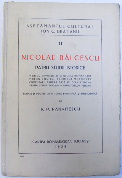 NICOLAE BALCESCU : PATRU STUDII ISTORICE - MERSUL REVOLUTIEI IN ISTORIA ROMANILOR ,MIRON COSTIN , ISTORICUL MOLDOVEI , COMENTARII ASUPRA BATALIEI DELA COSOVA , DESPRE STAREA SOCIALA A MUNCITORILOR PLUGARI , editie de P. P .PANAITESCU , 1928