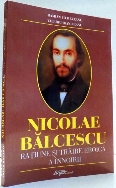 NICOLAE BALCESCU, RATIUNE SI TRAIRE EROICA A INNOIRII de DAMIAN HUREZEANU, VALERIU IOAN-FRANC , 2003 , PREZINTA SUBLINIERI