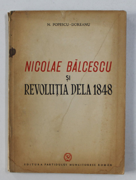 NICOLAE BALCESCU SI REVOLUTIA DELA 1848 de N. POPESCU -  DOREANU , 1948