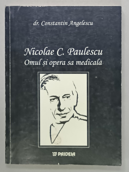 NICOLAE C. PAULESCU , OMUL SI OPERA SA MEDICALA de dr. CONSTANTIN ANGELESCU , 2002