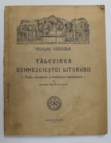NICOLAE CABASILA. TALCUIREA DUMNEZEIESTEI LITURGHII. STUDIU INTRODUCTIV SI TRADUCERE ROMANEASCA  1946
