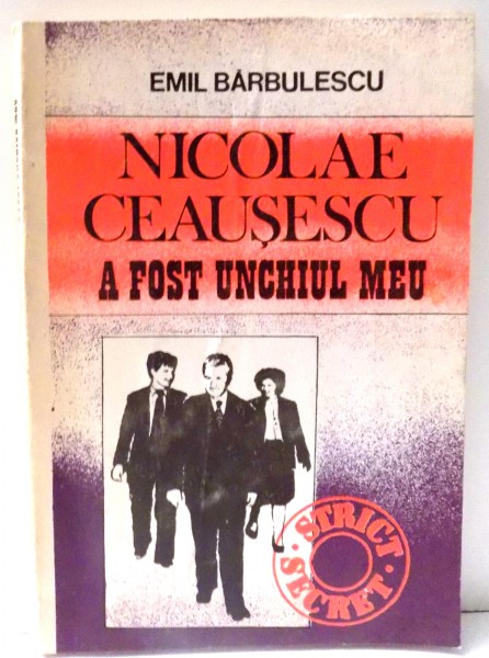 NICOLAE CEAUSESCU A FOST UNCHIUL MEU de EMIL BARBULESCU , 1993