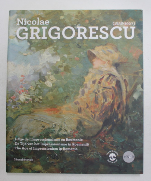 NICOLAE GRIGORESCU 1838 - 1907 - THE AGE OF IMPRESSIONISM IN ROMANIA , TEXT IN FRANCEZA , OLANDEZA , ENGLEZA , 2011