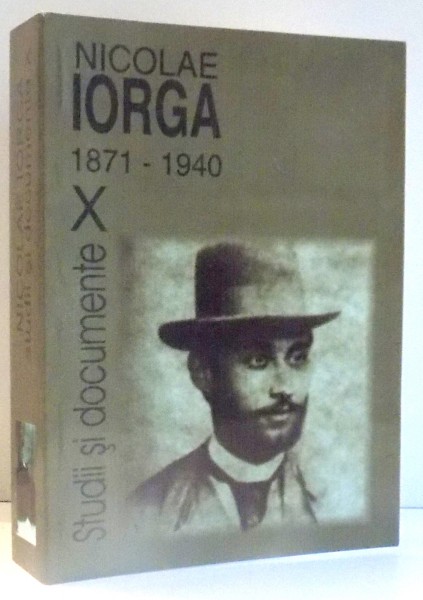 NICOLAE IORGA 1871-1940, STUDII SI DOCUMENTE de CONSTANTIN BUSE, CONSTANTIN GAUCAN, VOL X , 2010