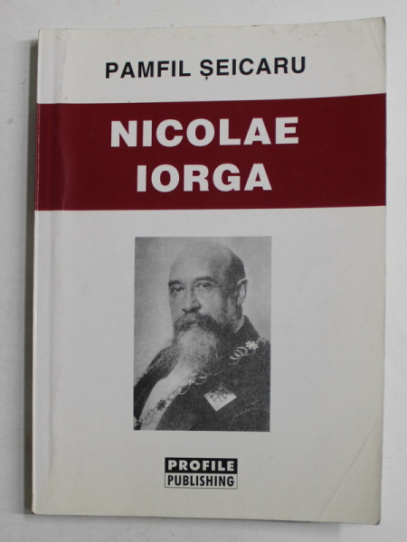 NICOLAE IORGA de PAMFIL SEICARU , 2001 , EDITIA A TREIA REVIZUITA , PREZINTA INSEMNARI CU PIXUL