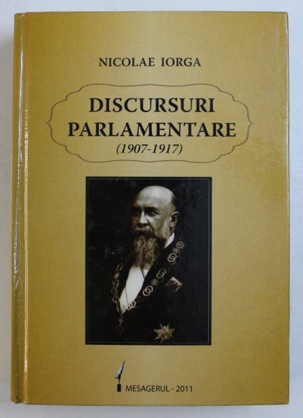 NICOLAE IORGA - DISCURSURI PARLAMENTARE ( 1907 - 1917) , ingrijirea textului de GEORGETA FILITTI , 2011 , DEDICATIE*
