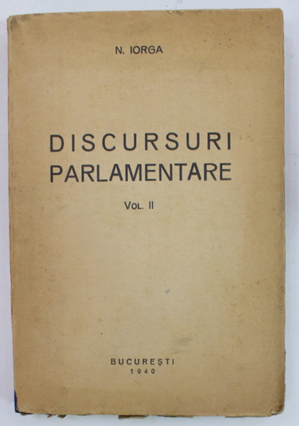 NICOLAE IORGA , DISCURSURI PARLAMENTARE , VOLUMUL II , 1940