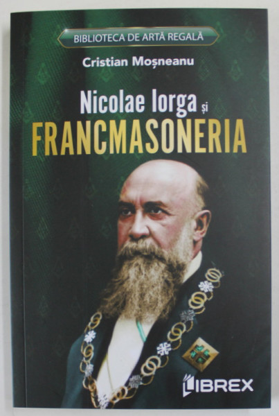 NICOLAE IORGA SI FRANCMASONERIA de CRISTIAN MOSNEANU , 2023