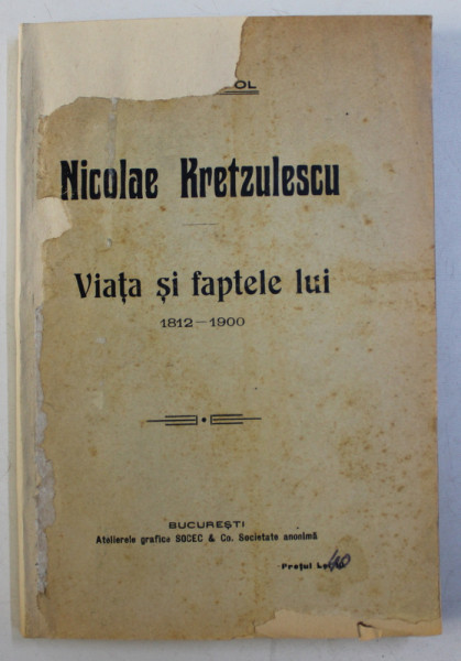 NICOLAE KRETZULESCU - VIATA SI FAPTELE LUI , 1812 - 1900 de A.D. XENOPOL , 1915