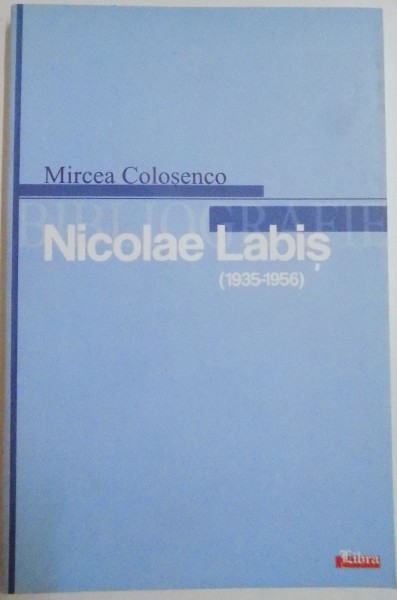 NICOLAE LABIS ( 1935-1956 ) de MIRCEA COLOSENCO , 2005