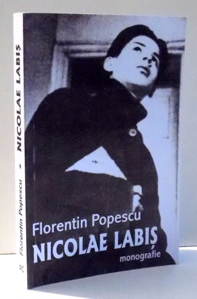 NICOLAE LABIS , MONOGRAFIE , FLORENTIN POPESCU , EDITIA A II-A , REVAZUTA SI ADAUGITA , 2012