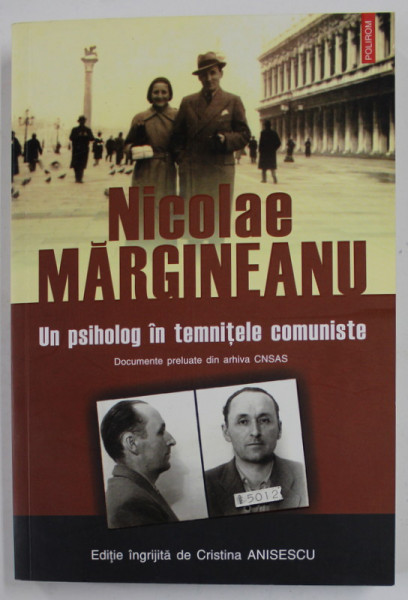 NICOLAE MARGINEANU , UN PSIHOLOG IN TEMNITELE COMUNISTE , edite ingrijita de CRISTINA  ANISESCU , DOCUMENTE DIN ARHIVA CNSAS , 2006