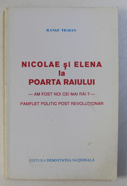NICOLAE SI ELENA LA POARTA RAIULUI - PAMFLET POLITIC POST REVOLUTIONAR de RANGU TRAIAN , 1990